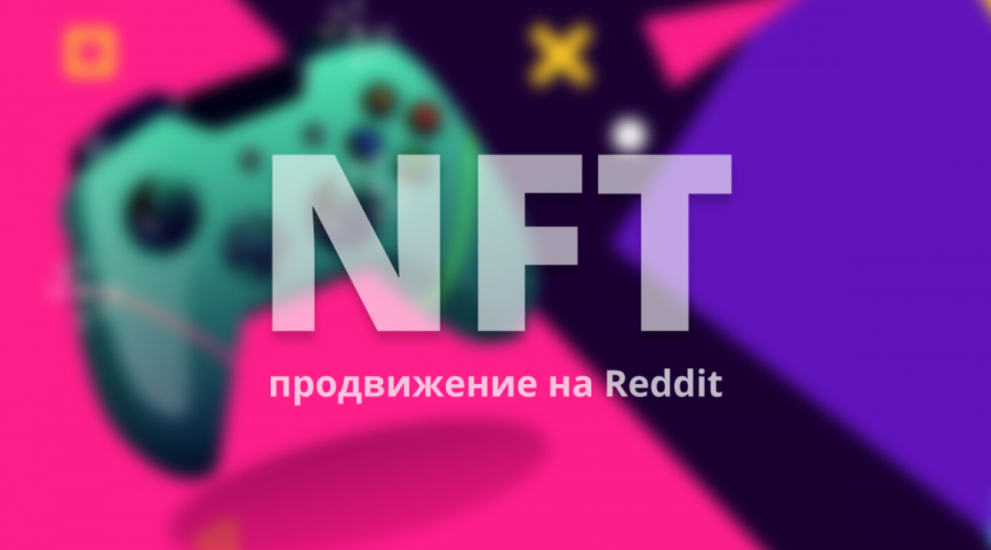 Как продвигать NFT-игры на Реддит: Практические рекомендации и алгоритмы -  Big Lab